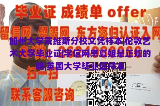 加州大学戴维斯分校文凭样本|伦敦艺术大学毕业证|学信网黑夏姐是正规的吗|英国大学毕业证样本