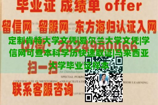 定制肯特大学文凭|爱尔兰大学文凭|学信网可查本科学历快速取证|马来西亚大学毕业证样本