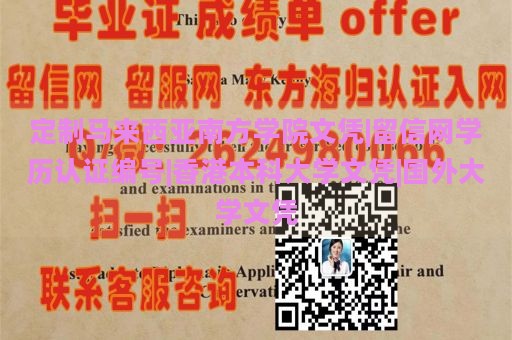 定制马来西亚南方学院文凭|留信网学历认证编号|香港本科大学文凭|国外大学文凭