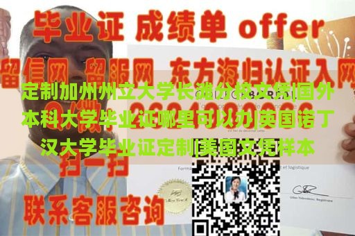 定制加州州立大学长滩分校文凭|国外本科大学毕业证哪里可以办|英国诺丁汉大学毕业证定制|美国文凭样本