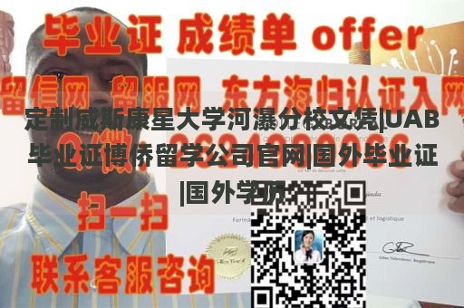 定制威斯康星大学河瀑分校文凭|UAB毕业证博侨留学公司官网|国外毕业证|国外学历