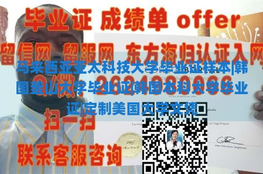 马来西亚亚太科技大学毕业证样本|韩国釜山大学毕业证|韩国本科大学毕业证|定制美国大学文凭