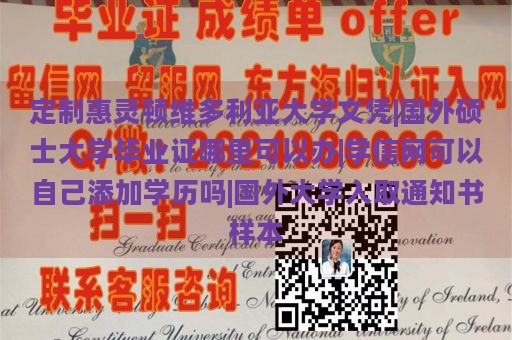 定制惠灵顿维多利亚大学文凭|国外硕士大学毕业证哪里可以办|学信网可以自己添加学历吗|国外大学入取通知书样本