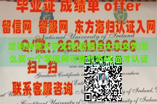 定制约克大学文凭|新西兰大学文凭|怎么买一个学信网可查的本科|留才认证