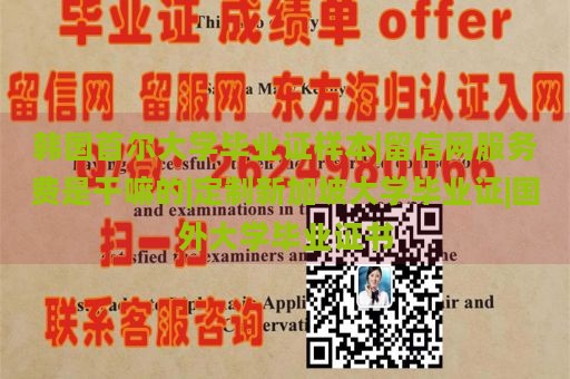 韩国首尔大学毕业证样本|留信网服务费是干嘛的|定制新加坡大学毕业证|国外大学毕业证书