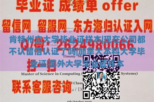 肯特州立大学毕业证样本|现在公司都不认留信认证了吗|加拿大本科大学毕业证|国外大学毕业证样本