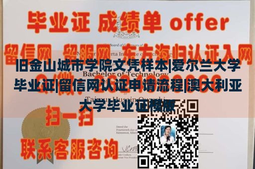 旧金山城市学院文凭样本|爱尔兰大学毕业证|留信网认证申请流程|澳大利亚大学毕业证模版