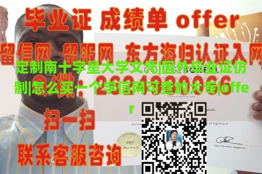 定制南十字星大学文凭|国外毕业证仿制|怎么买一个学信网可查的大专|offer