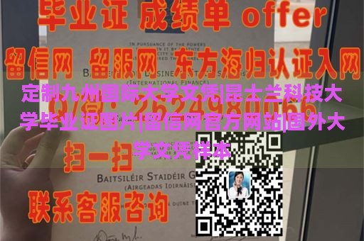 定制九州国际大学文凭|昆士兰科技大学毕业证图片|留信网官方网站|国外大学文凭样本